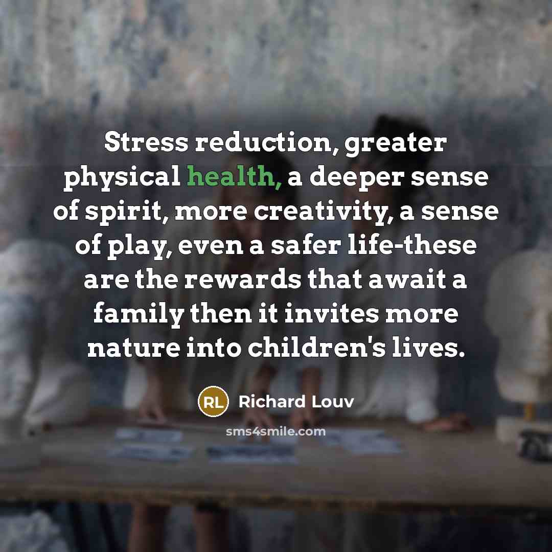 “Stress reduction, greater physical health, a deeper sense of spirit,…” quote by Richard Louv