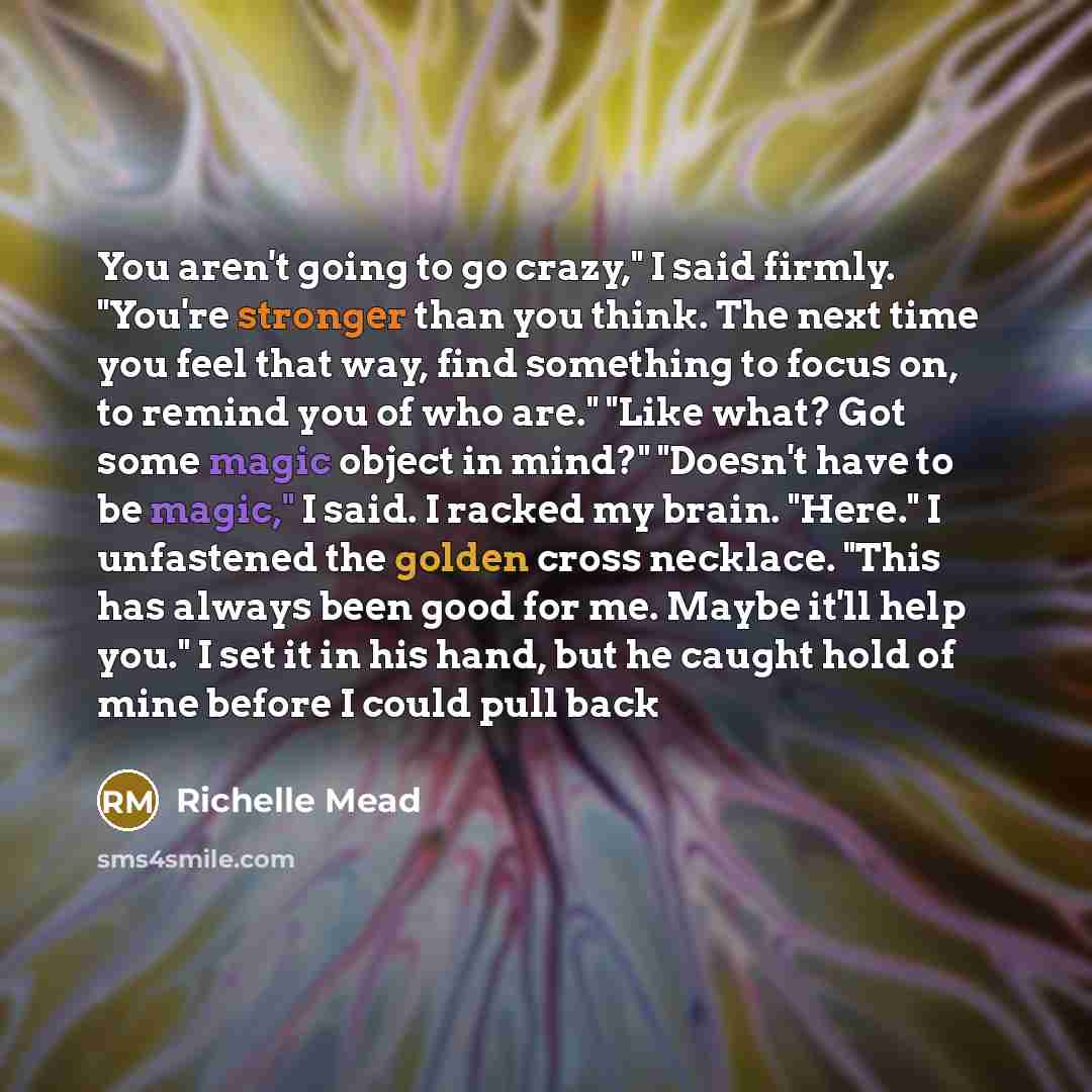 “You aren't going to go crazy," I said firmly. "You're…” quote by Richelle Mead