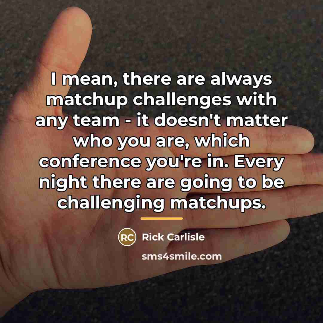 “I mean, there are always matchup challenges with any team…” quote by Rick Carlisle
