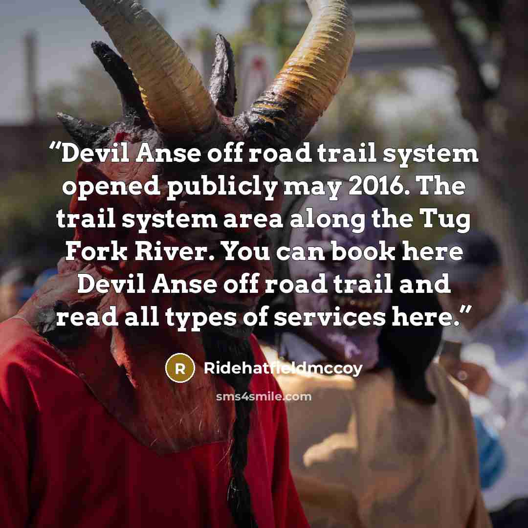 “Devil Anse off road trail system opened publicly may 2016. The trail system area along the Tug Fork River. You can book here Devil Anse off road trail and read all types of services here.” quote by Ridehatfieldmccoy