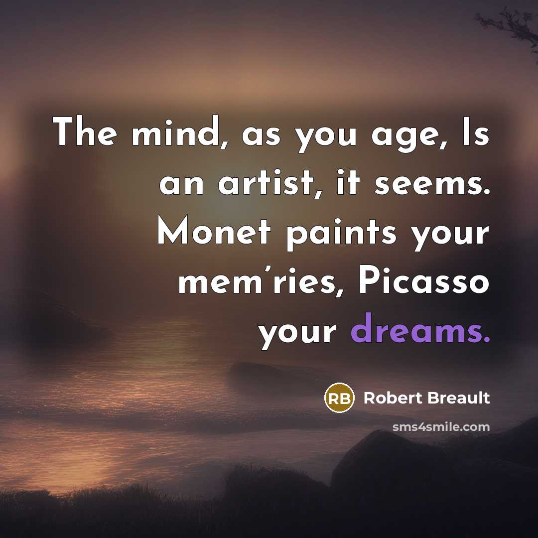 “The mind, as you age, Is an artist, it seems.…” quote by Robert Breault