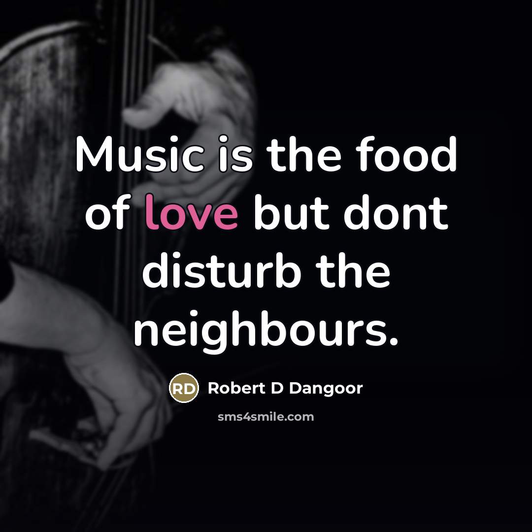 “Music is the food of love but dont disturb the…” quote by Robert D Dangoor