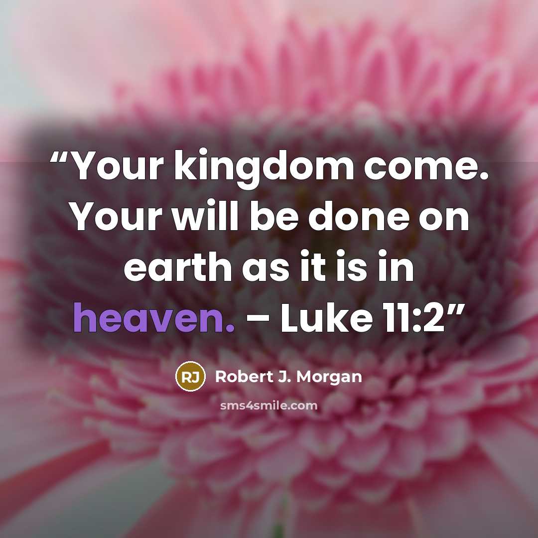 “Your kingdom come. Your will be done on earth as it is in heaven. – Luke 11:2” quote by Robert J. Morgan