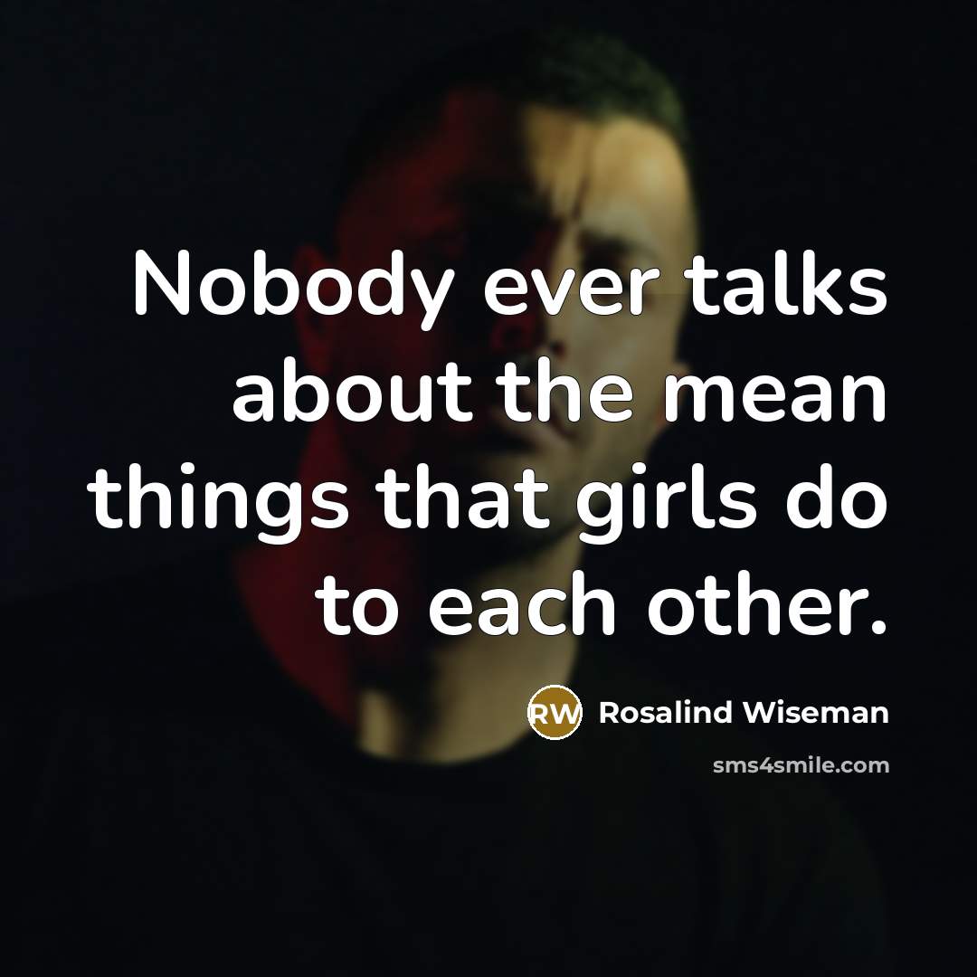 “Nobody ever talks about the mean things that girls do…” quote by Rosalind Wiseman