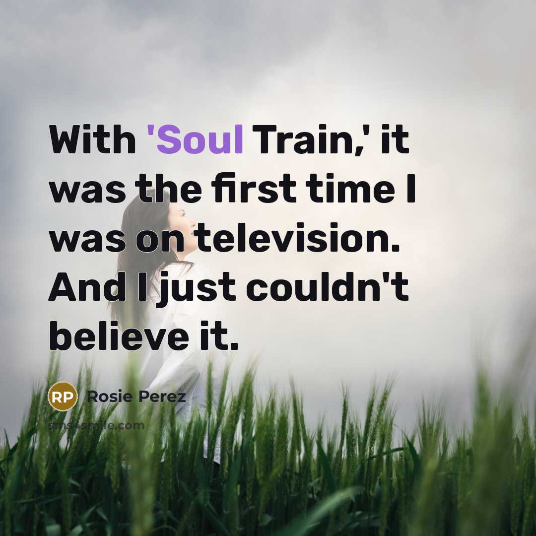 “With 'Soul Train,' it was the first time I was…” quote by Rosie Perez