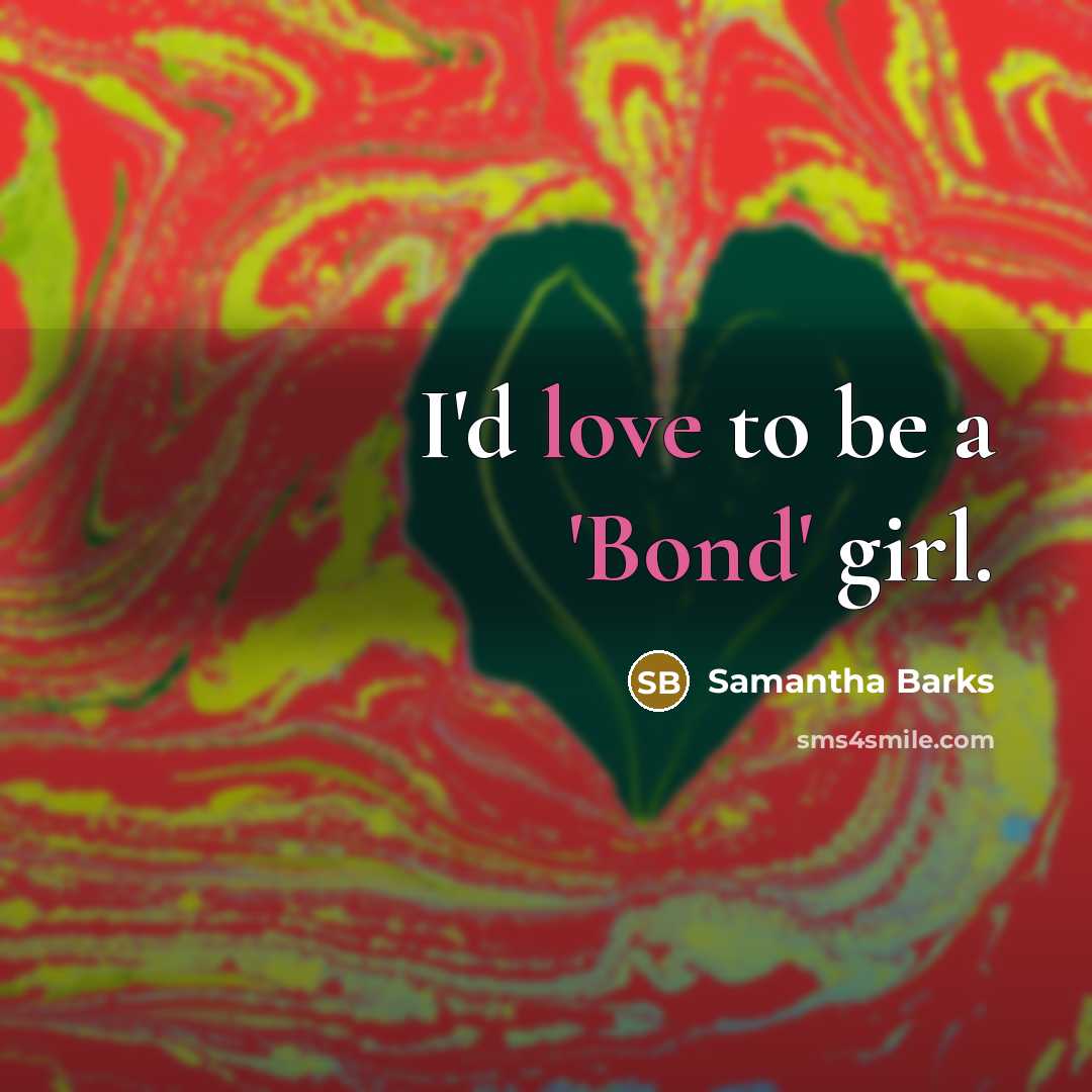“I'd love to be a 'Bond' girl.…” quote by Samantha Barks