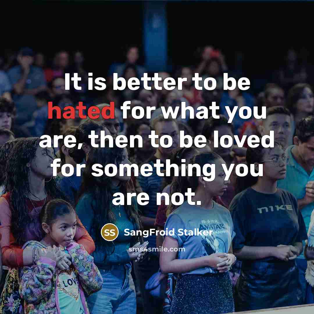 “It is better to be hated for what you are,…” quote by SangFroid Stalker