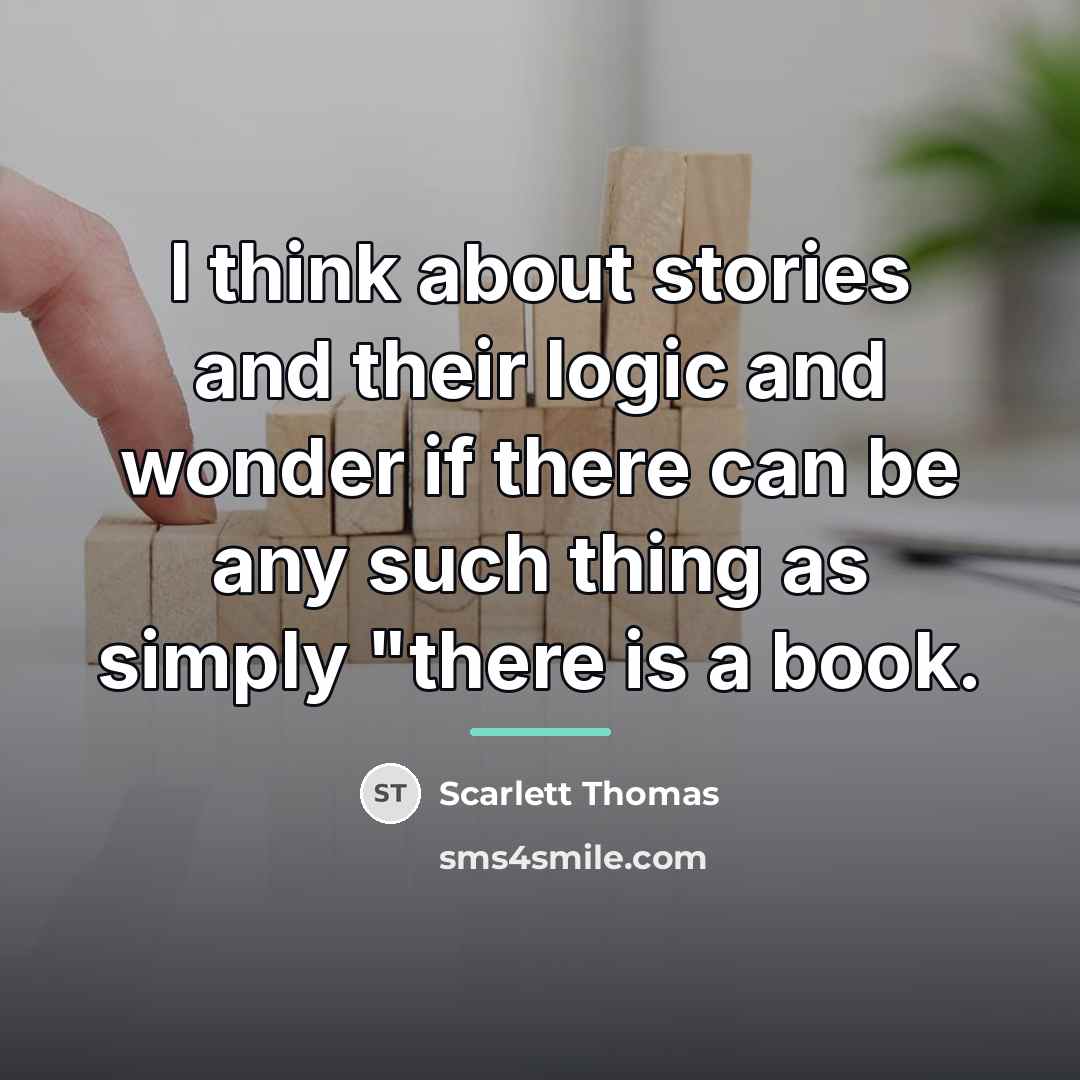 “I think about stories and their logic and wonder if…” quote by Scarlett Thomas