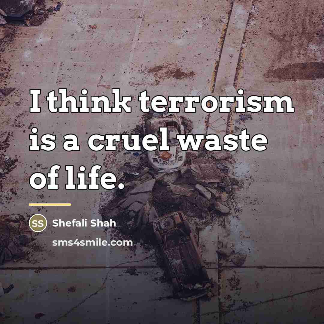 “I think terrorism is a cruel waste of life.…” quote by Shefali Shah