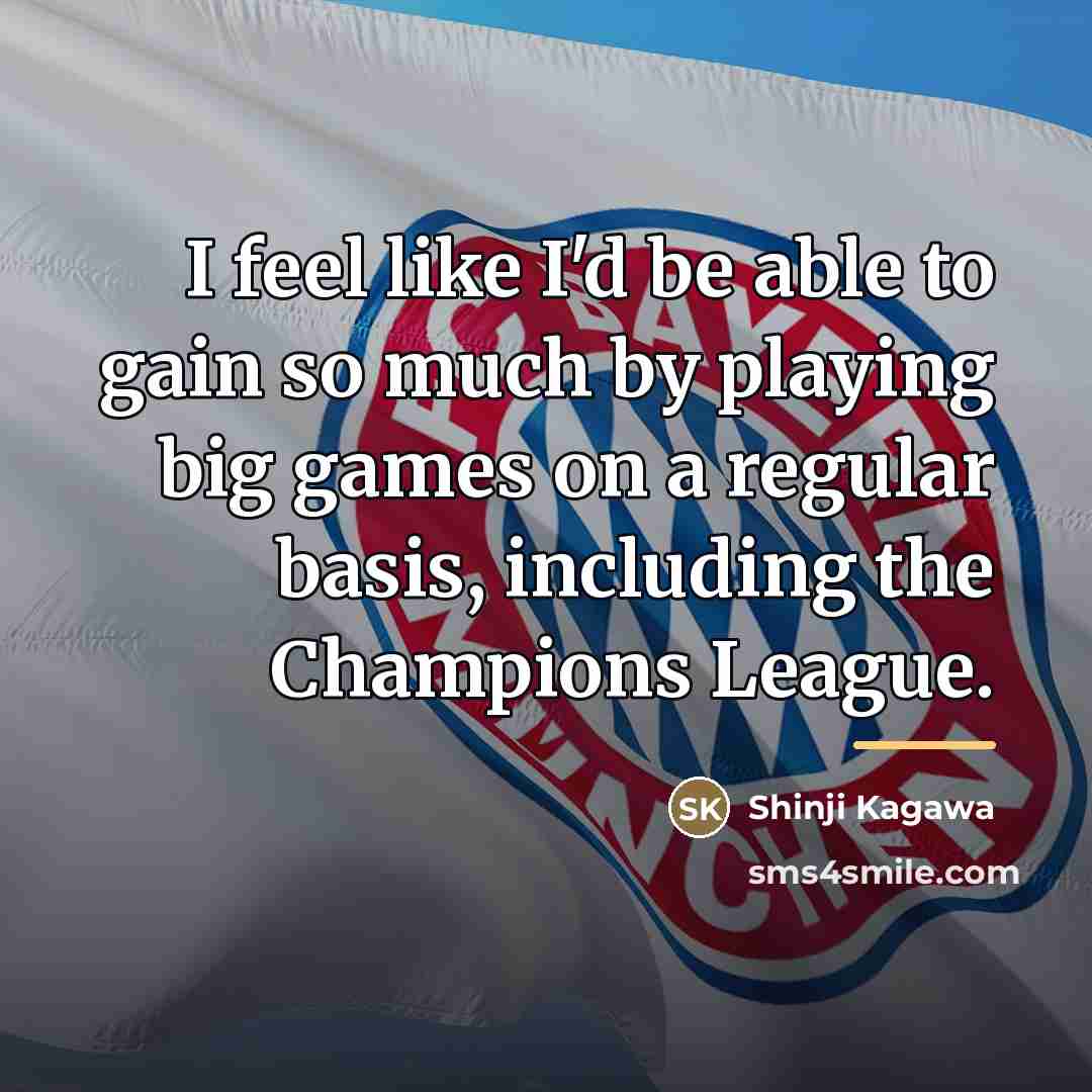 “I feel like I'd be able to gain so much…” quote by Shinji Kagawa