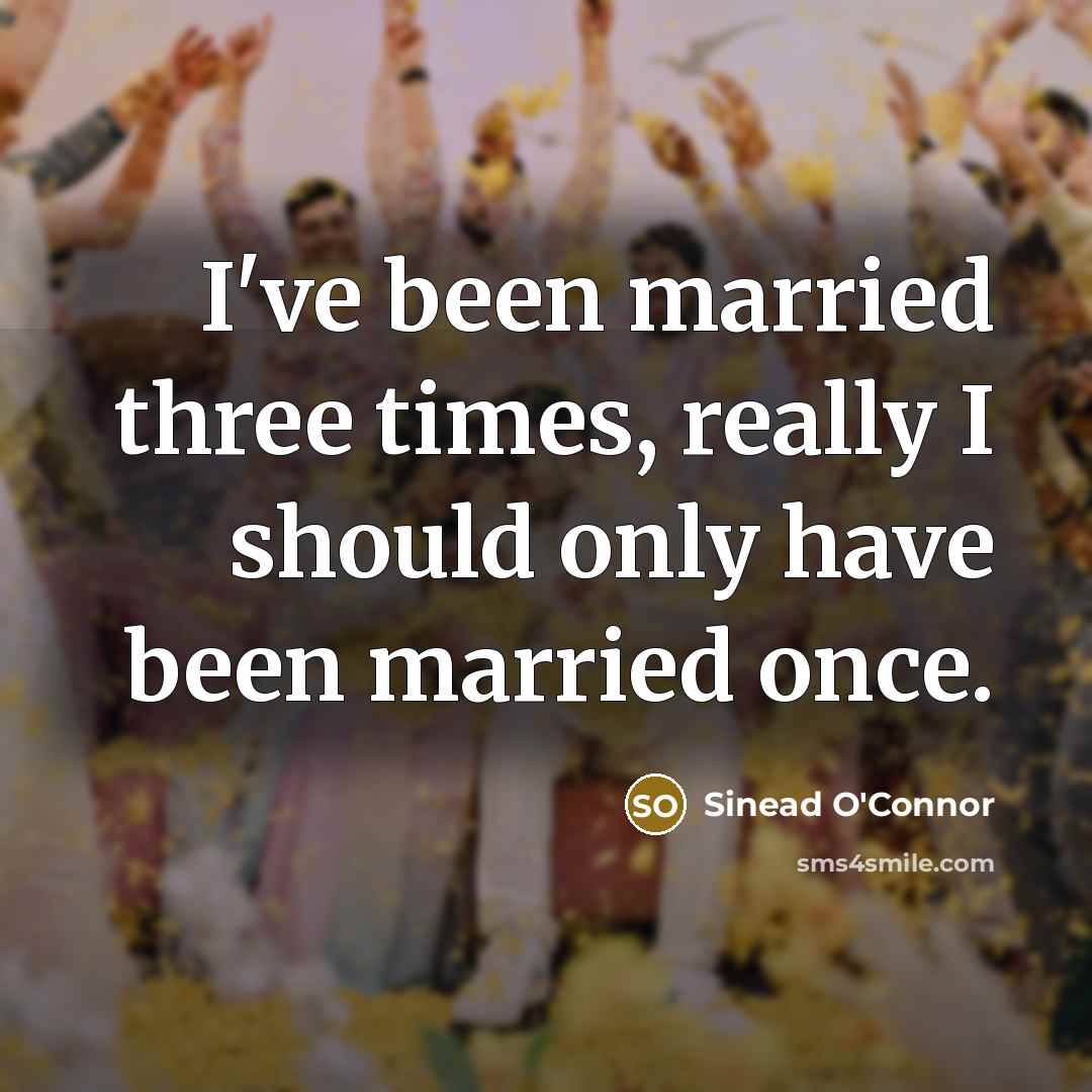 “I've been married three times, really I should only have…” quote by Sinead O'Connor