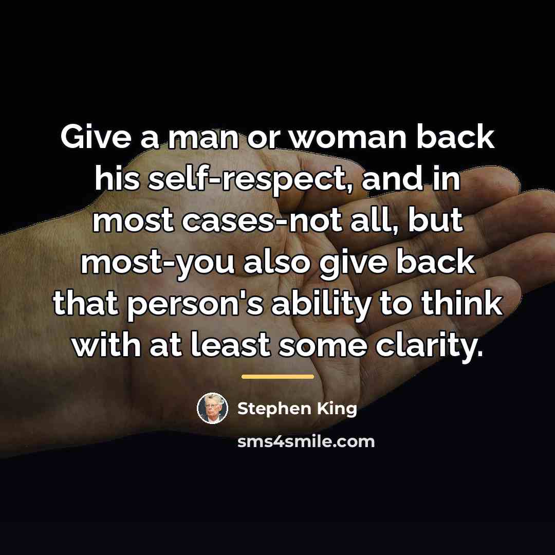 “Give a man or woman back his self-respect, and in…” quote by Stephen King