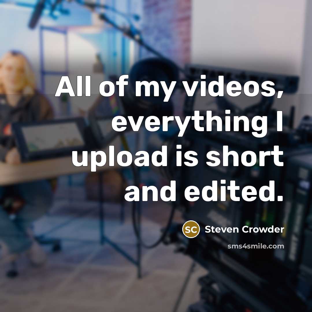 “All of my videos, everything I upload is short and…” quote by Steven Crowder