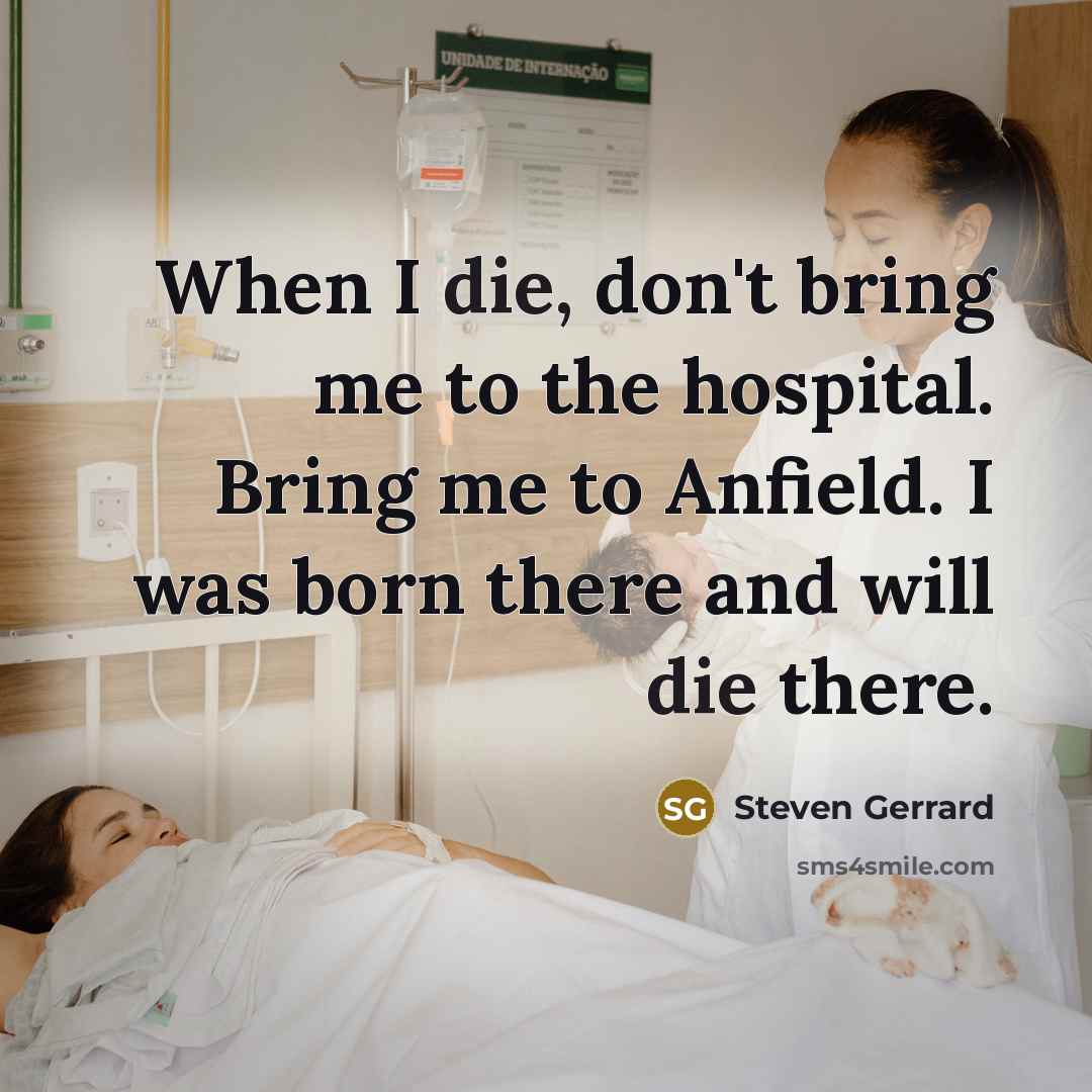 “When I die, don't bring me to the hospital. Bring…” quote by Steven Gerrard