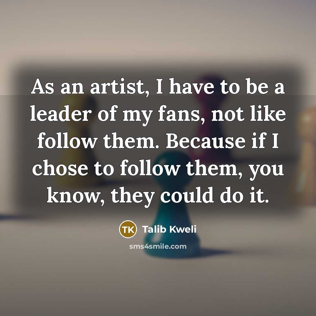“As an artist, I have to be a leader of…” quote by Talib Kweli