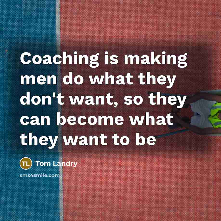 “Coaching is making men do what they don't want, so…” quote by Tom Landry