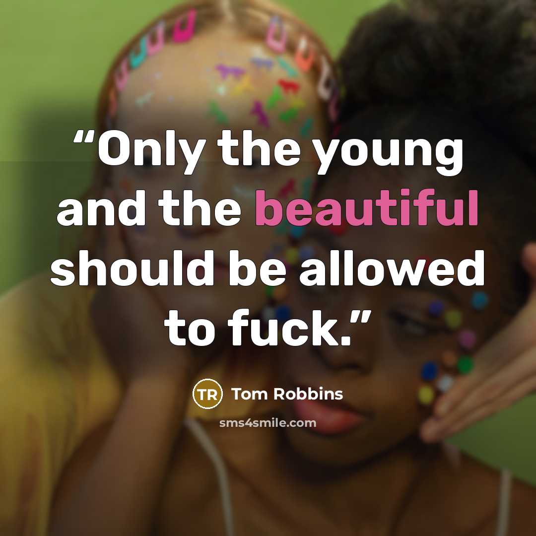 “Only the young and the beautiful should be allowed to fuck.” quote by Tom Robbins