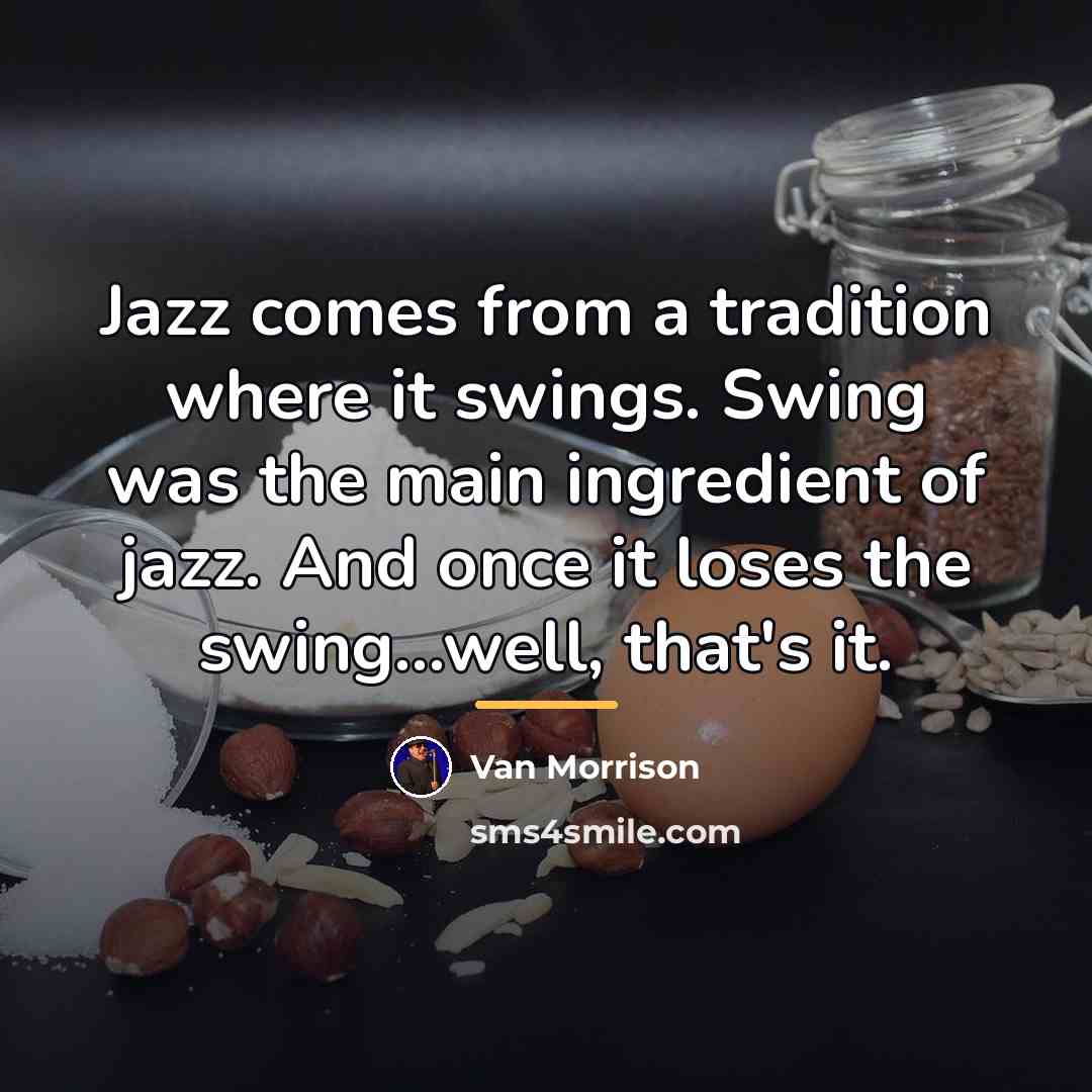 “Jazz comes from a tradition where it swings. Swing was…” quote by Van Morrison