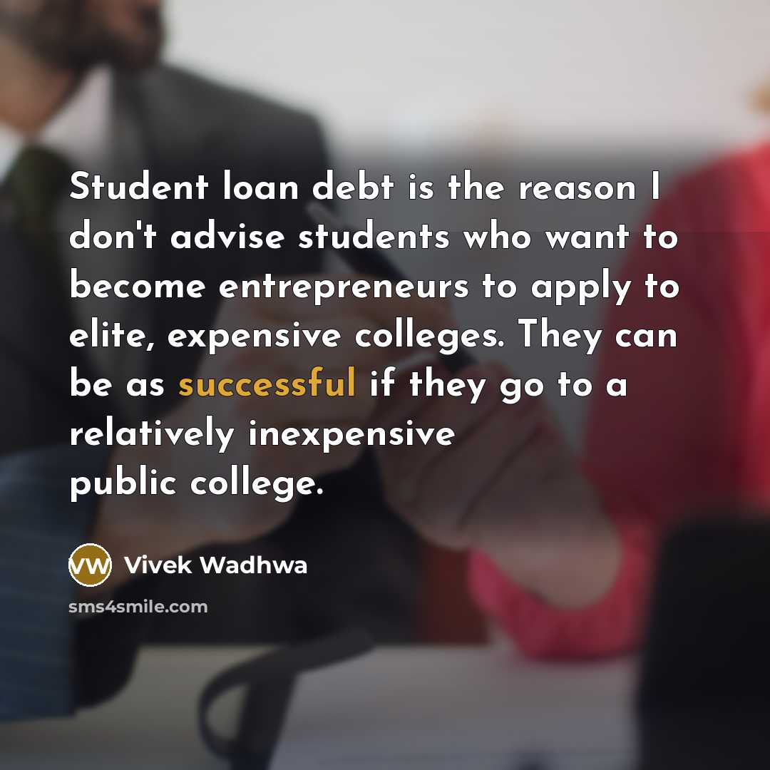 “Student loan debt is the reason I don't advise students…” quote by Vivek Wadhwa