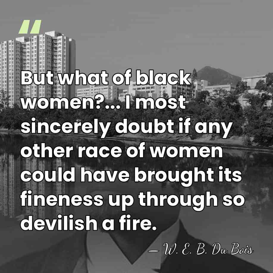 But what of black women?... I most sincerely doubt if any other&hellip; - W. E. B. Du Bois