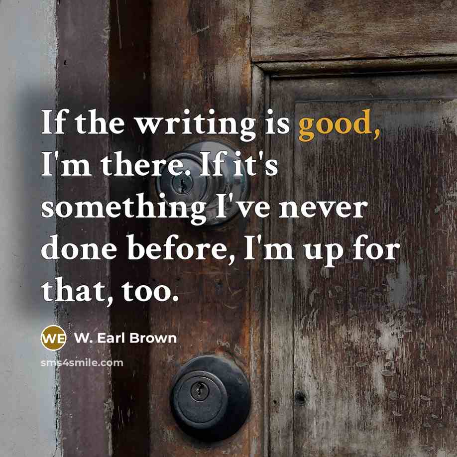 “If the writing is good, I'm there. If it's something…” quote by W. Earl Brown