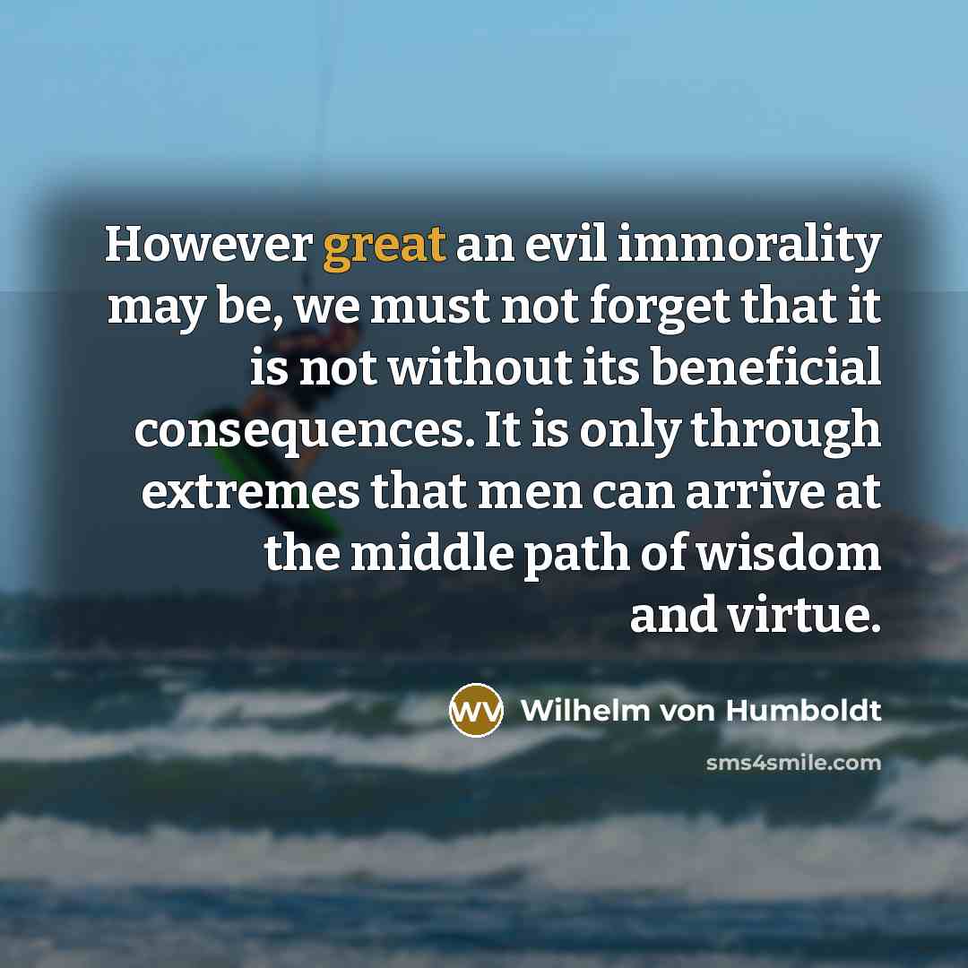 “However great an evil immorality may be, we must not…” quote by Wilhelm von Humboldt