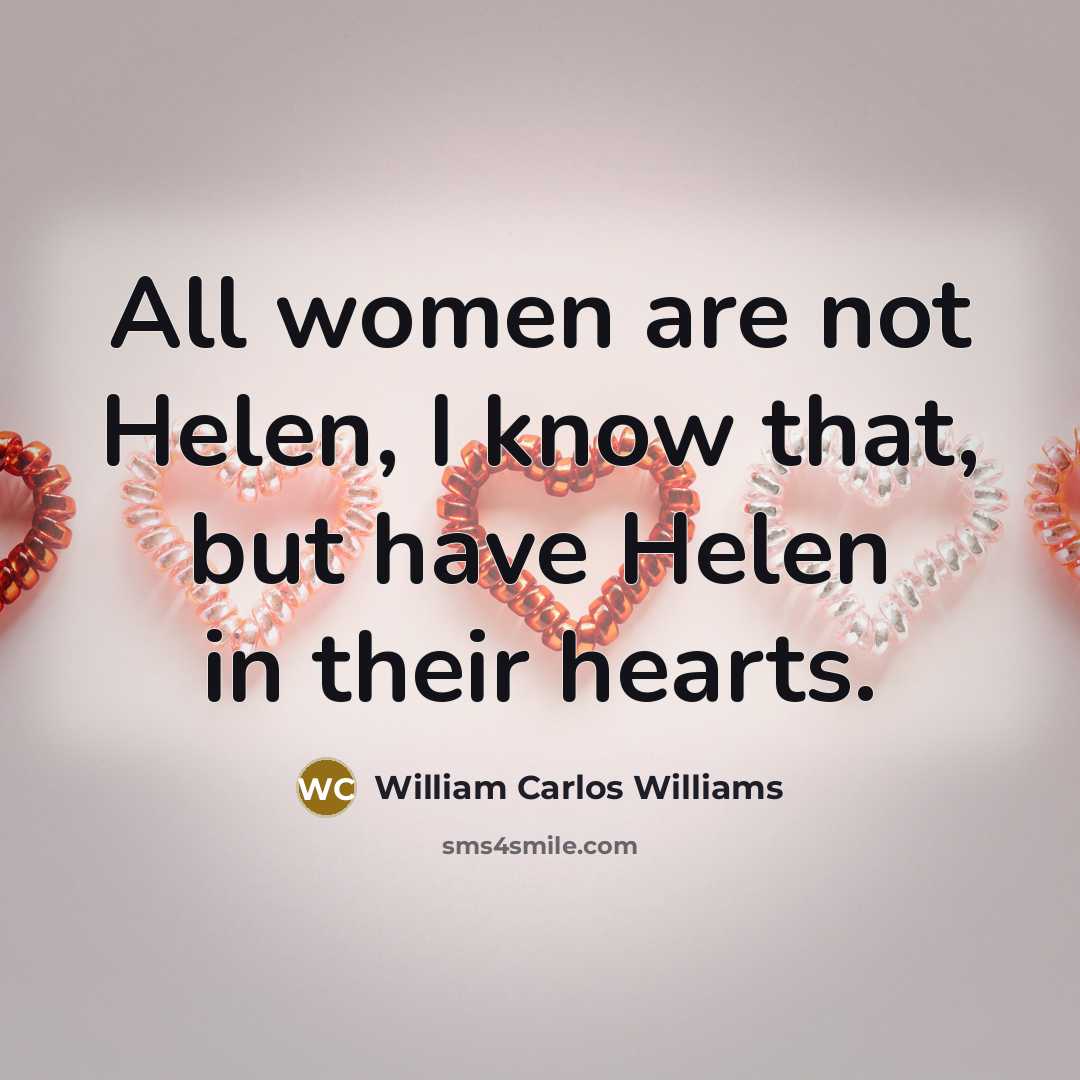“All women are not Helen, I know that, but have…” quote by William Carlos Williams