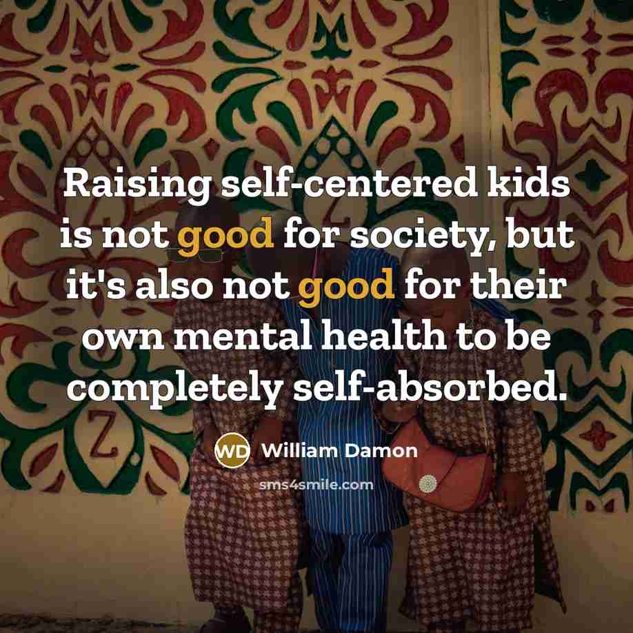 “Raising self-centered kids is not good for society, but it's…” quote by William Damon