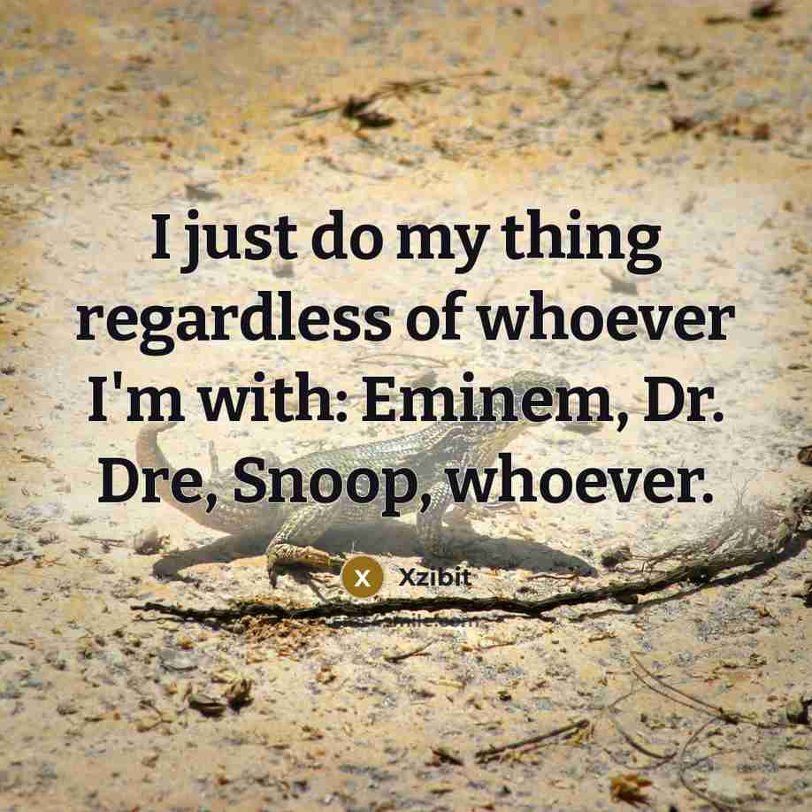 “I just do my thing regardless of whoever I'm with:…” quote by Xzibit