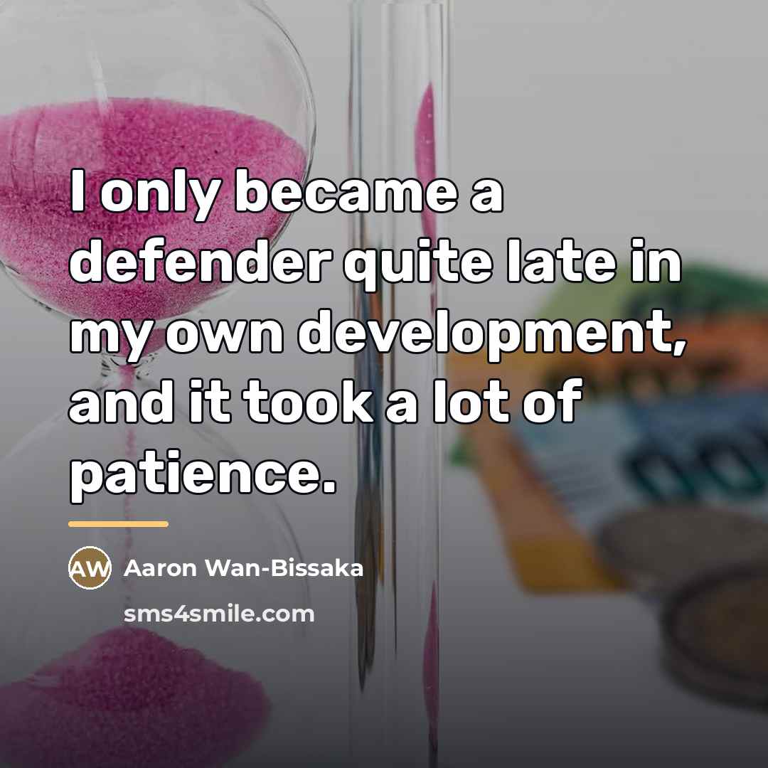 “I only became a defender quite late in my own…” quote by Aaron Wan-Bissaka