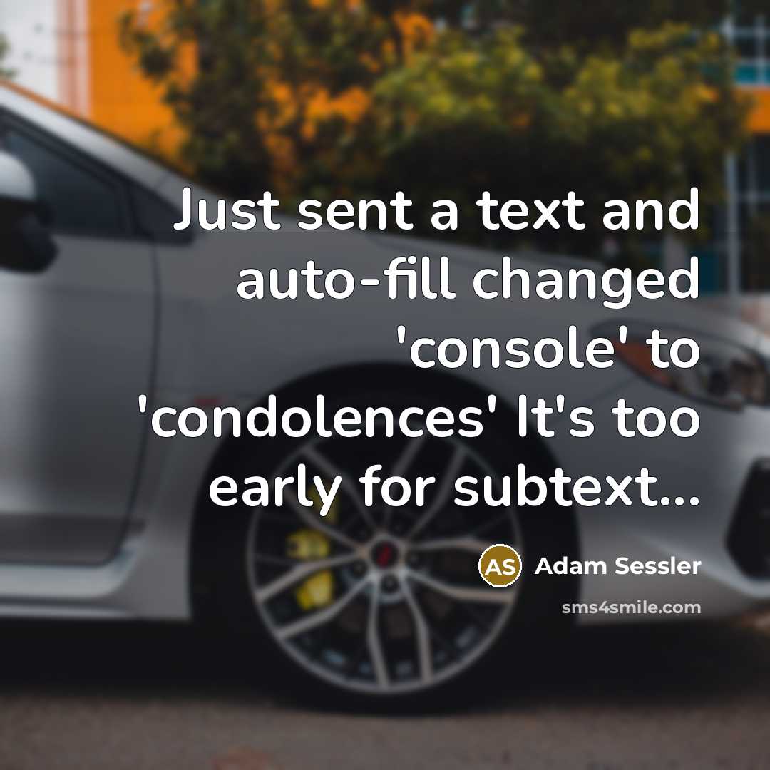 “Just sent a text and auto-fill changed 'console' to 'condolences' It's too early for subtext...” quote by Adam Sessler