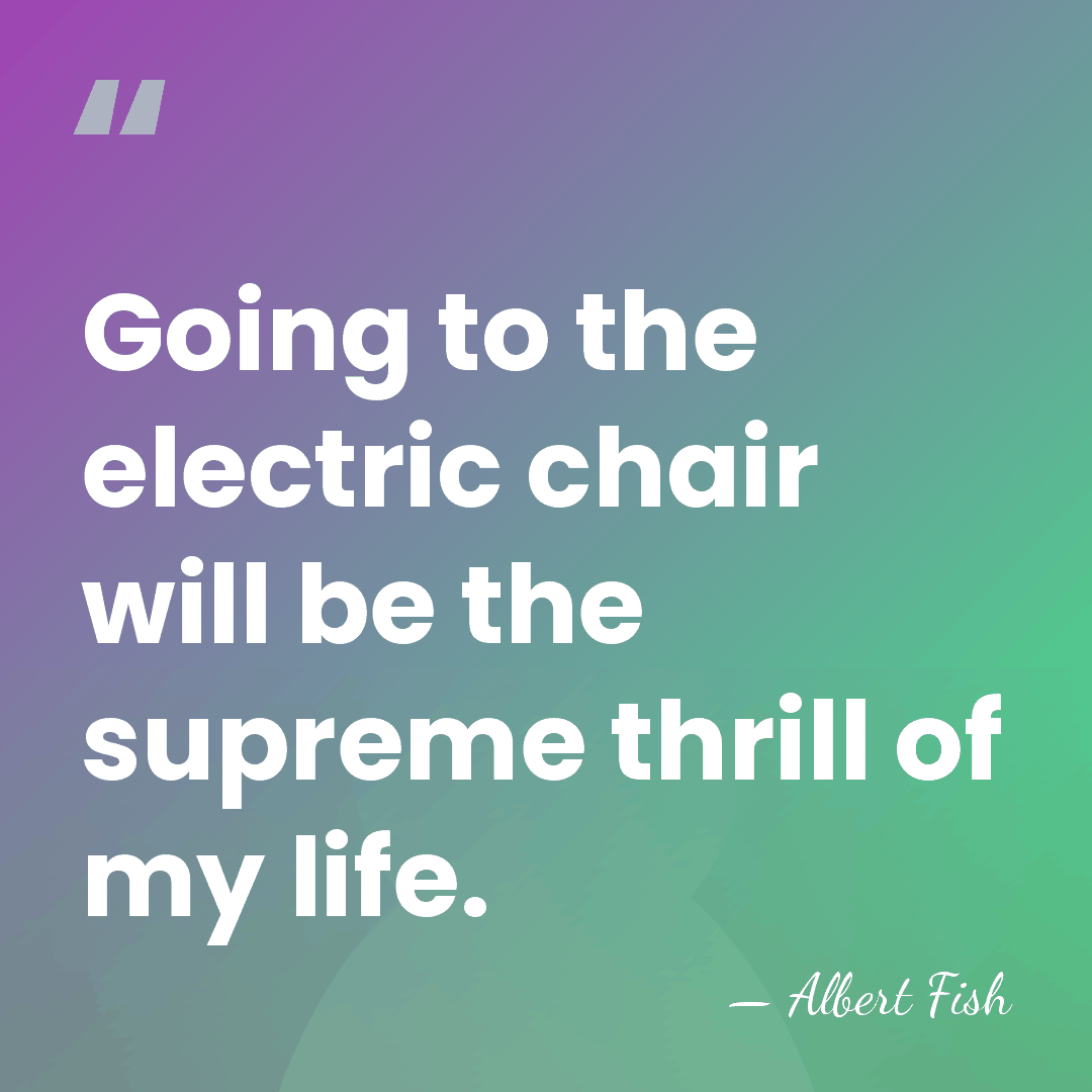 Going to the electric chair will be the supreme thrill of my&hellip; - Albert Fish