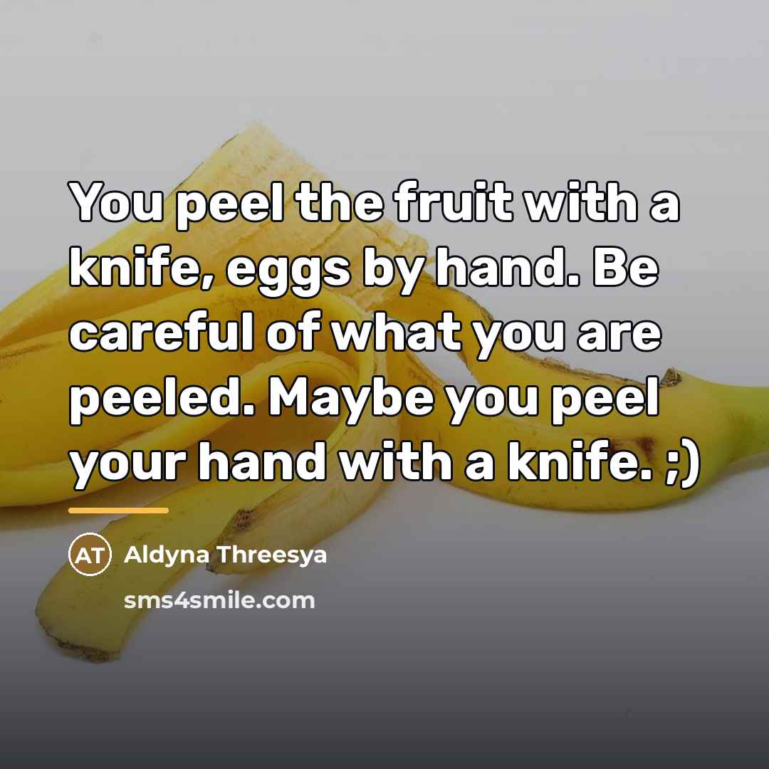 “You peel the fruit with a knife, eggs by hand.…” quote by Aldyna Threesya