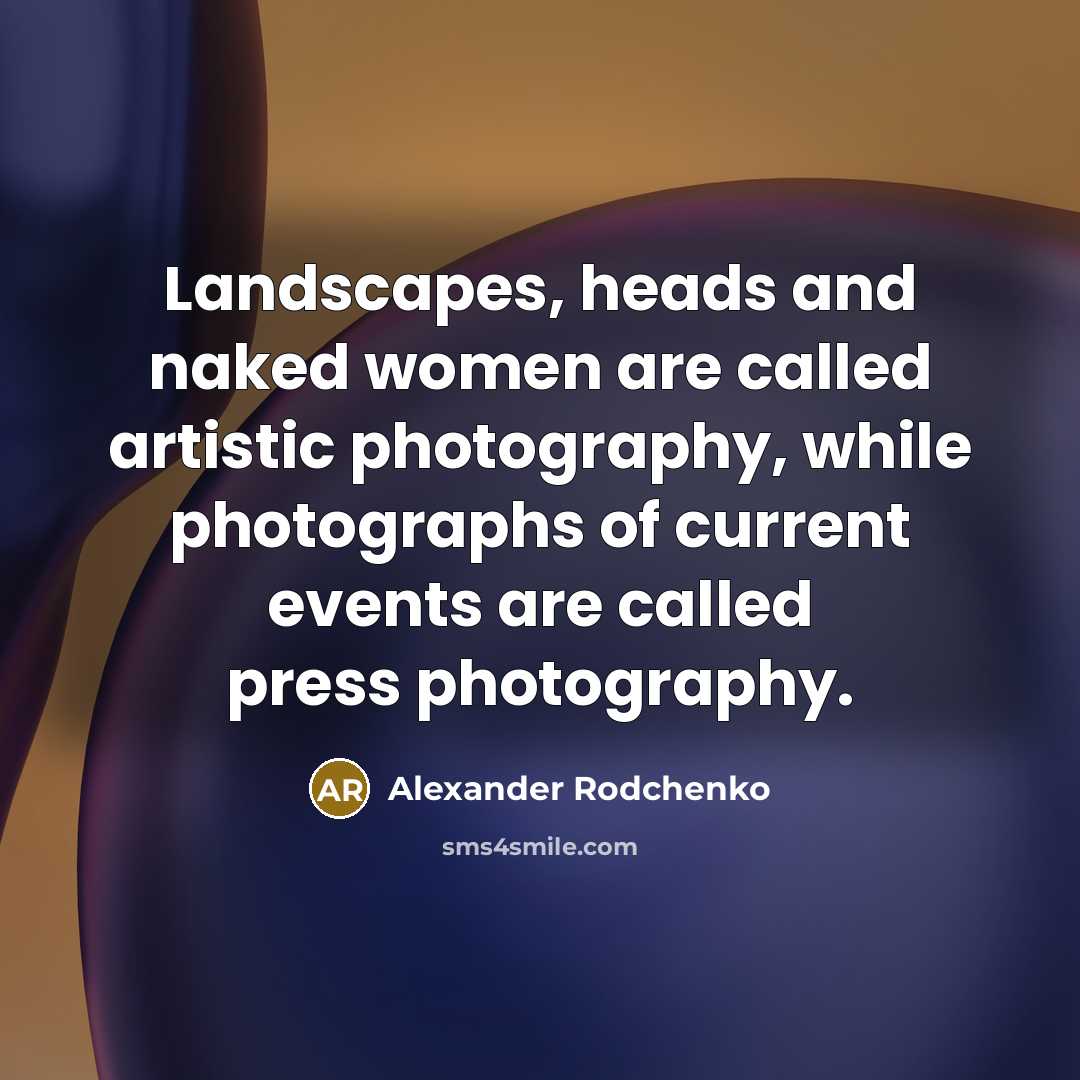 “Landscapes, heads and naked women are called artistic photography, while…” quote by Alexander Rodchenko