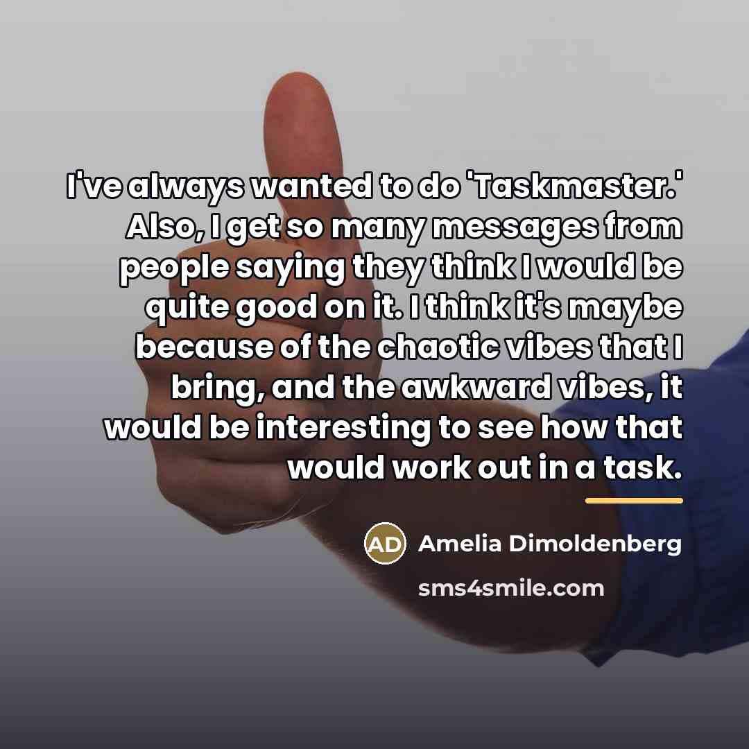 “I've always wanted to do 'Taskmaster.' Also, I get so…” quote by Amelia Dimoldenberg