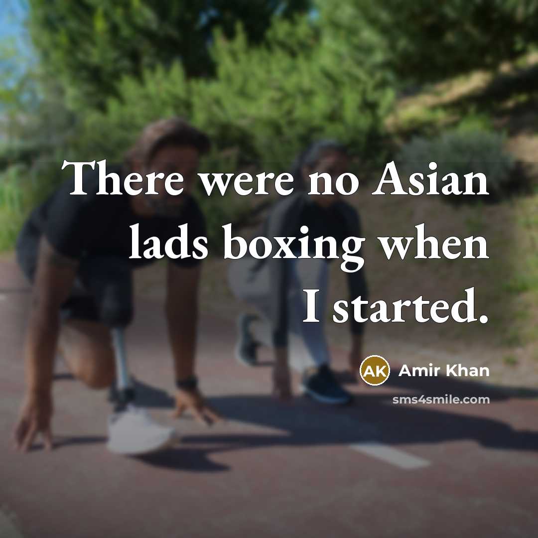 “There were no Asian lads boxing when I started.…” quote by Amir Khan