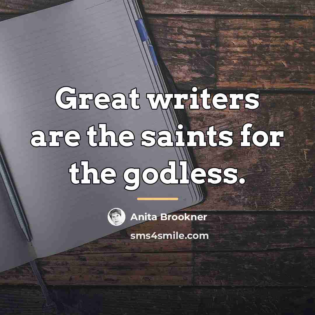 “Great writers are the saints for the godless.…” quote by Anita Brookner