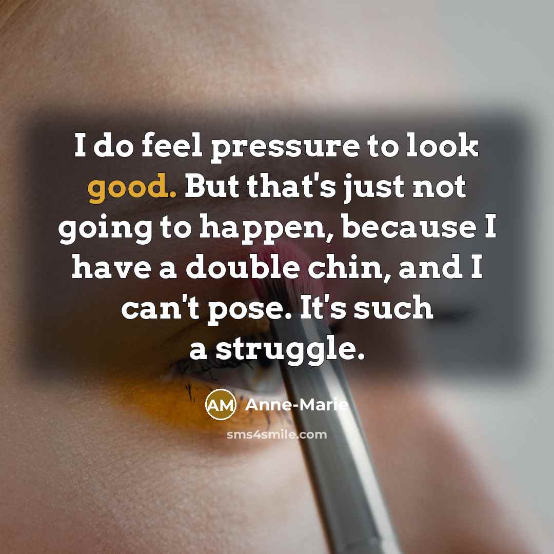 “I do feel pressure to look good. But that's just…” quote by Anne-Marie