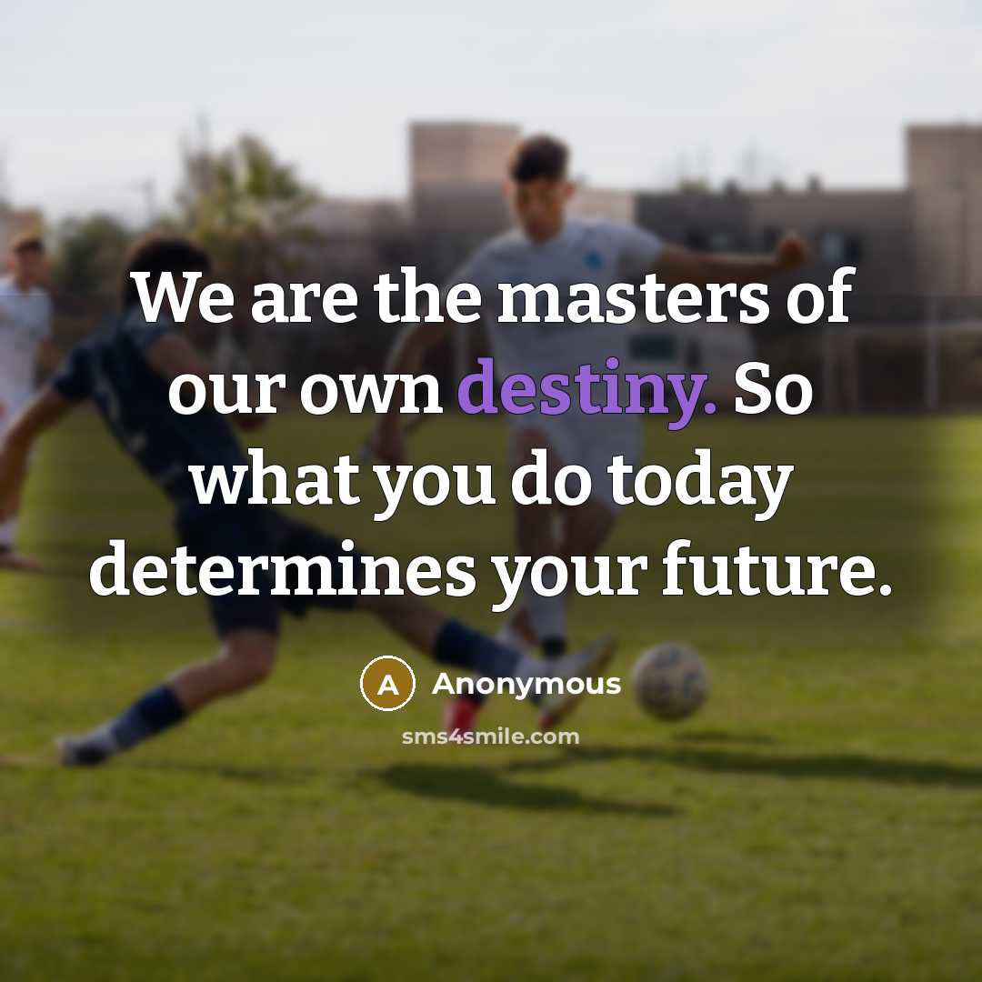 “We are the masters of our own destiny. So what…” quote by Anonymous