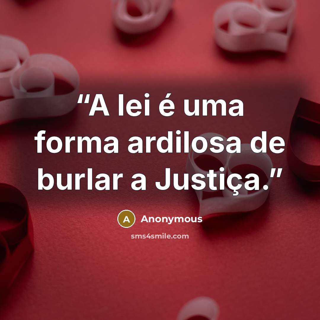 “A lei é uma forma ardilosa de burlar a Justiça.” quote by Anonymous