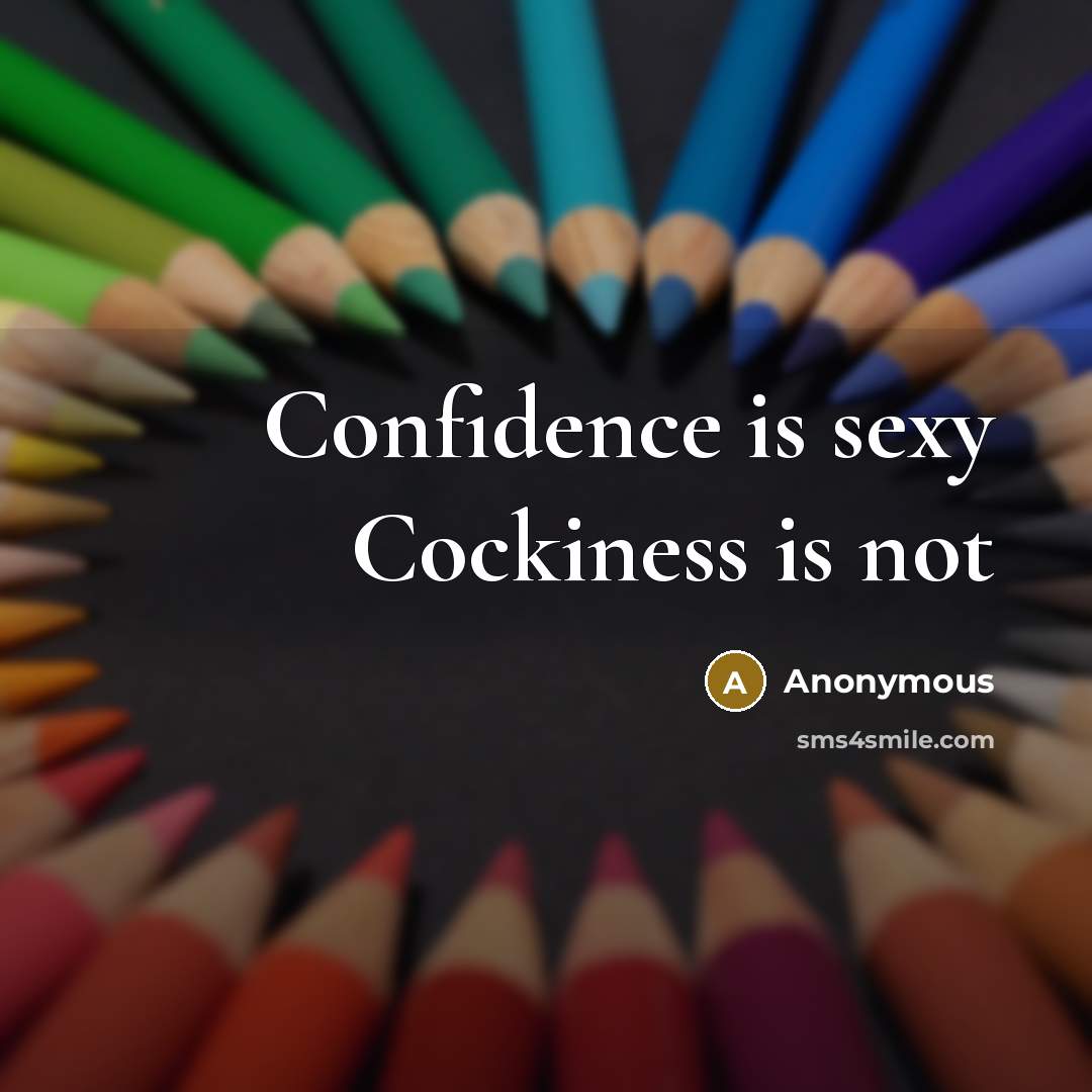 “Confidence is sexy Cockiness is not…” quote by Anonymous