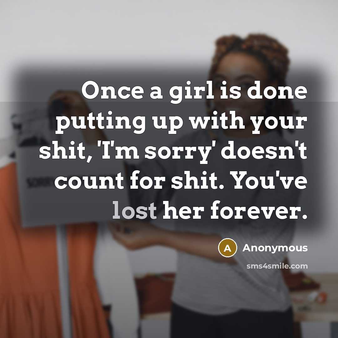 “Once a girl is done putting up with your shit,…” quote by Anonymous