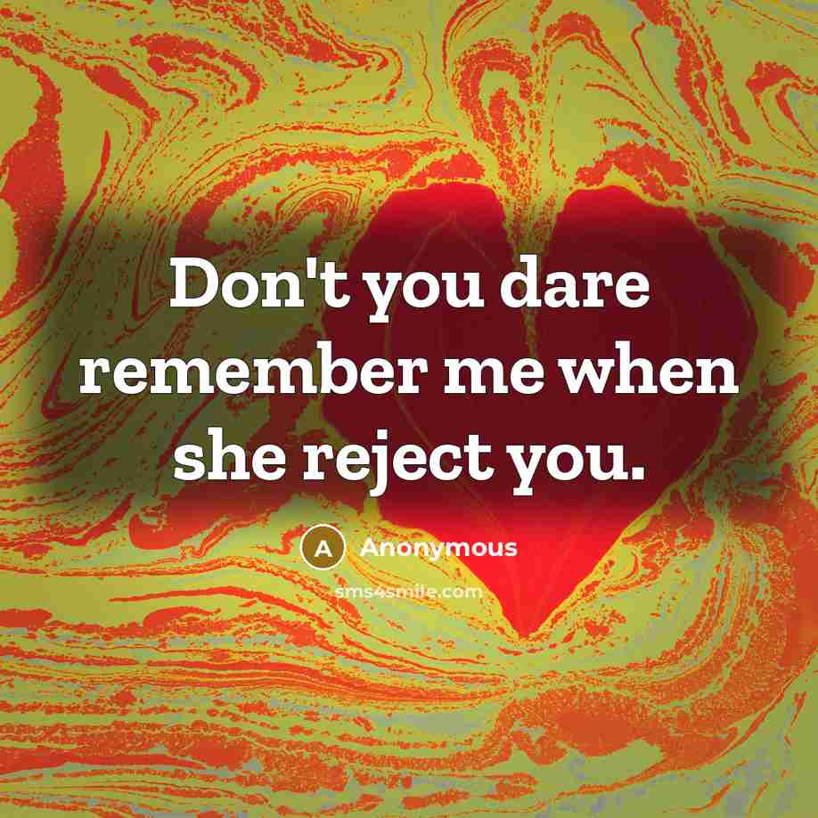 “Don't you dare remember me when she reject you.…” quote by Anonymous