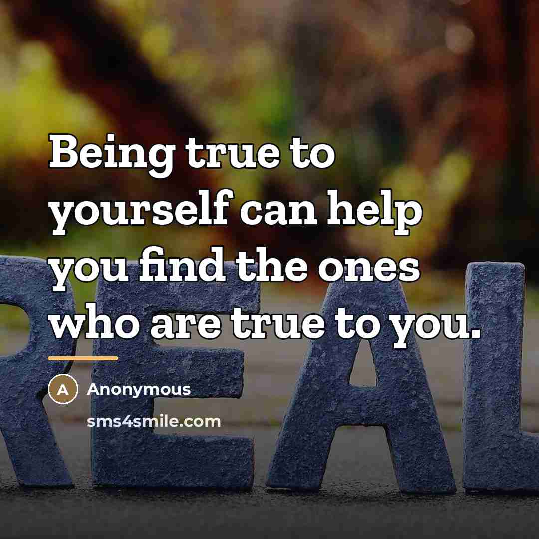 “Being true to yourself can help you find the ones…” quote by Anonymous
