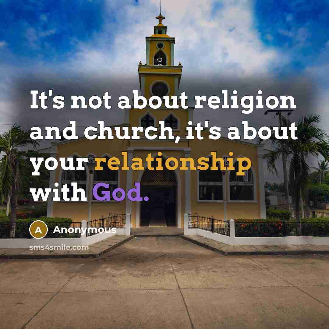“It's not about religion and church, it's about your relationship with God.” quote by Anonymous