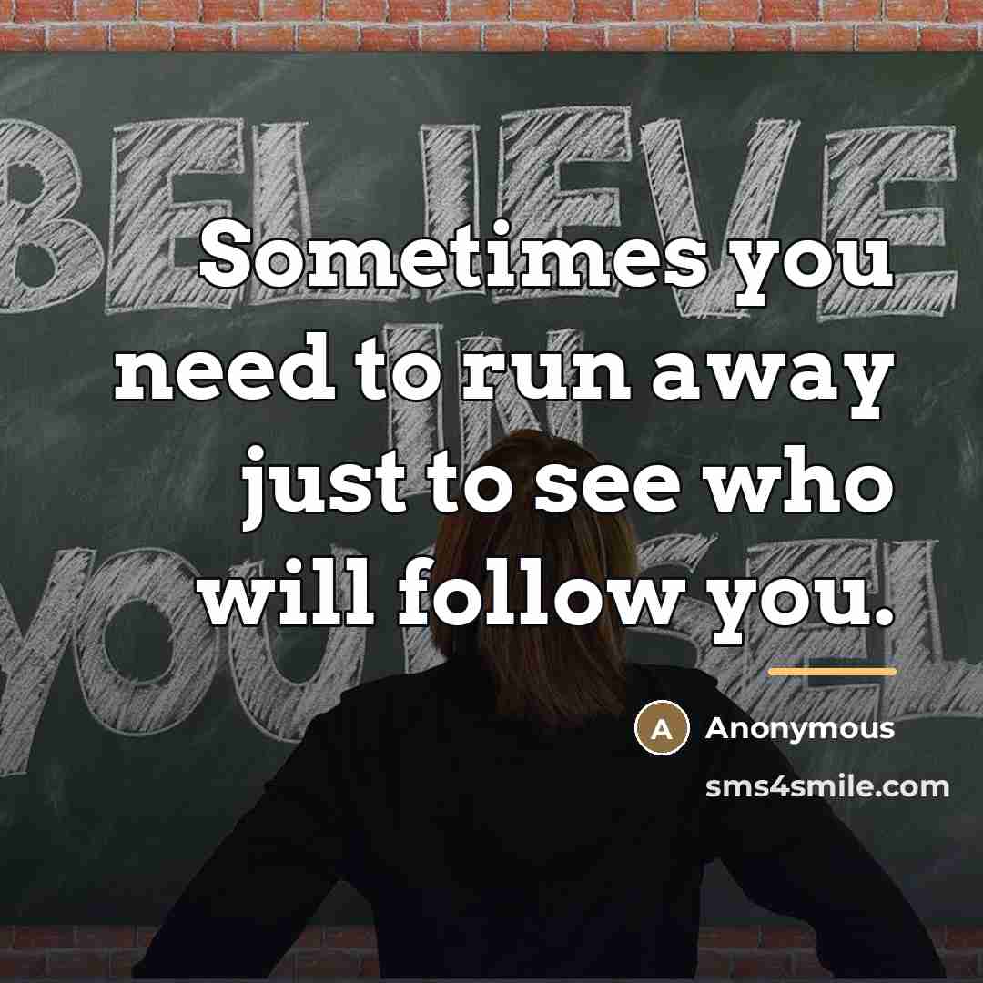 “Sometimes you need to run away just to see who…” quote by Anonymous