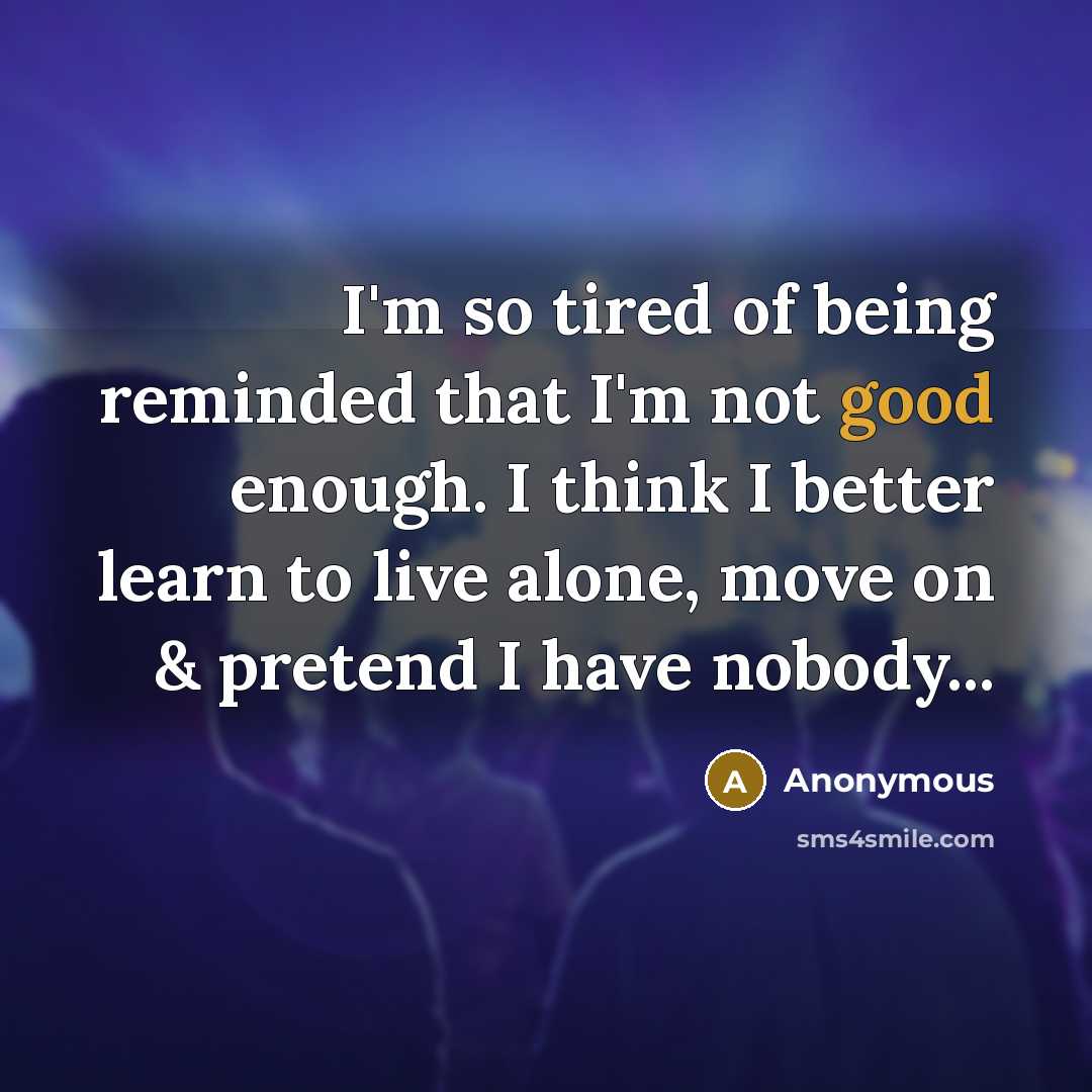“I'm so tired of being reminded that I'm not good…” quote by Anonymous