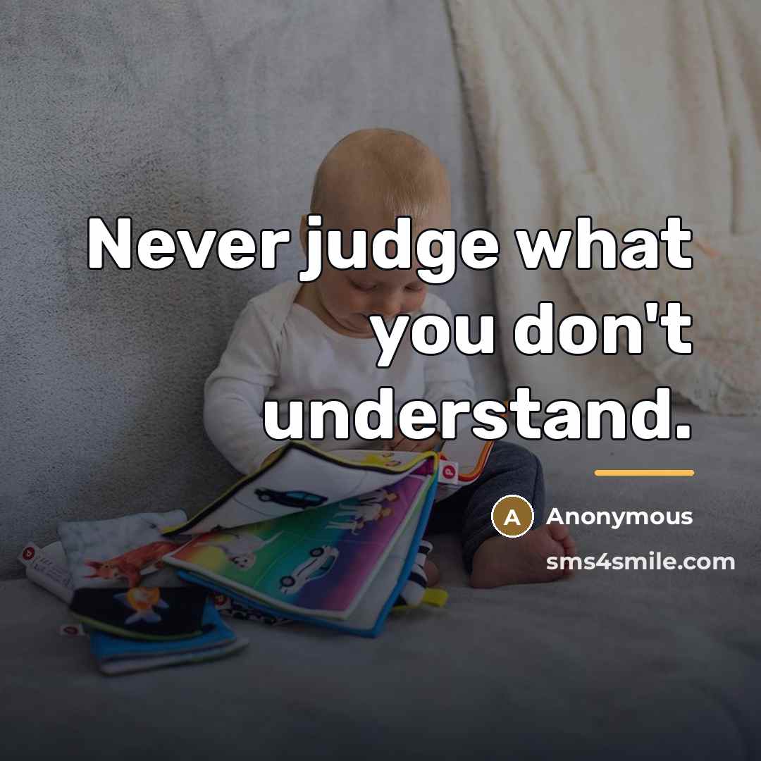 “Never judge what you don't understand.…” quote by Anonymous