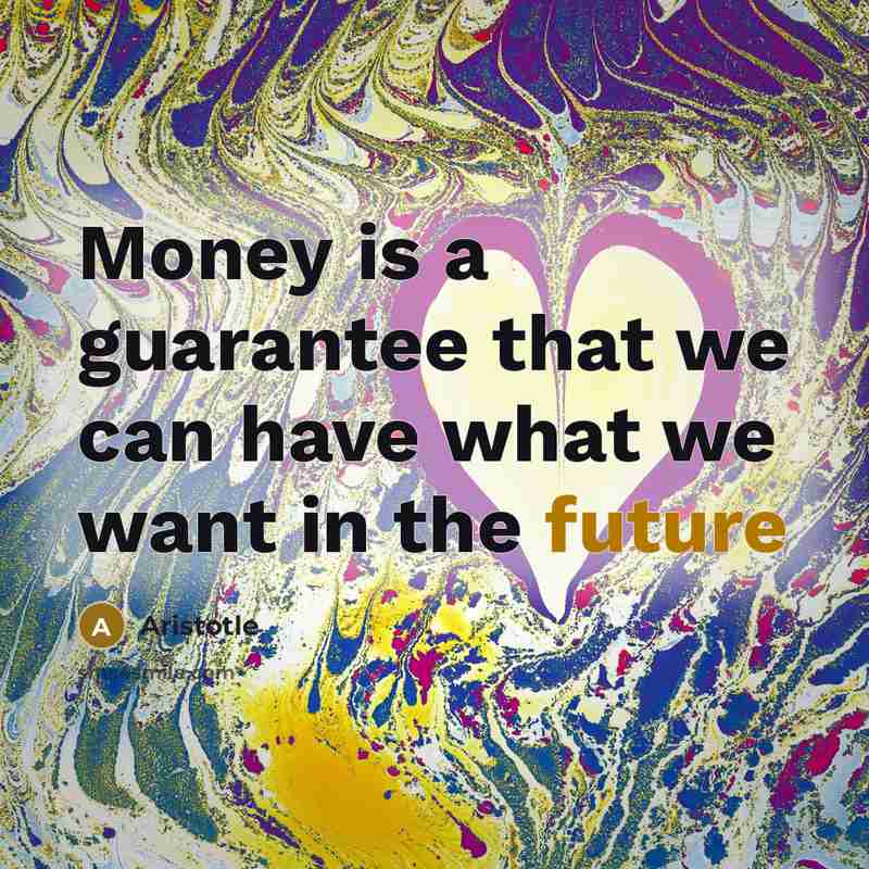 “Money is a guarantee that we can have what we…” quote by Aristotle
