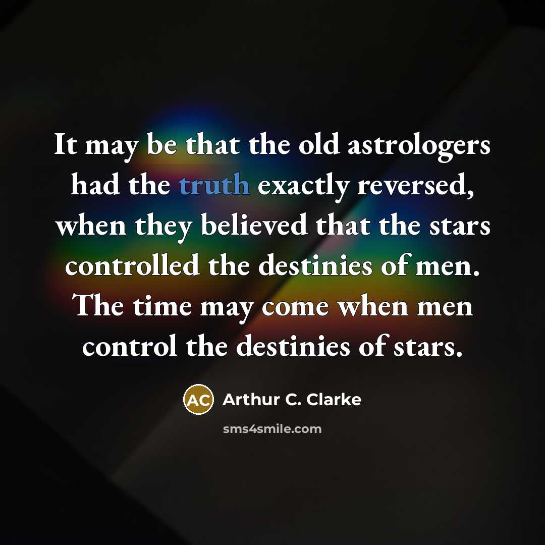“It may be that the old astrologers had the truth…” quote by Arthur C. Clarke